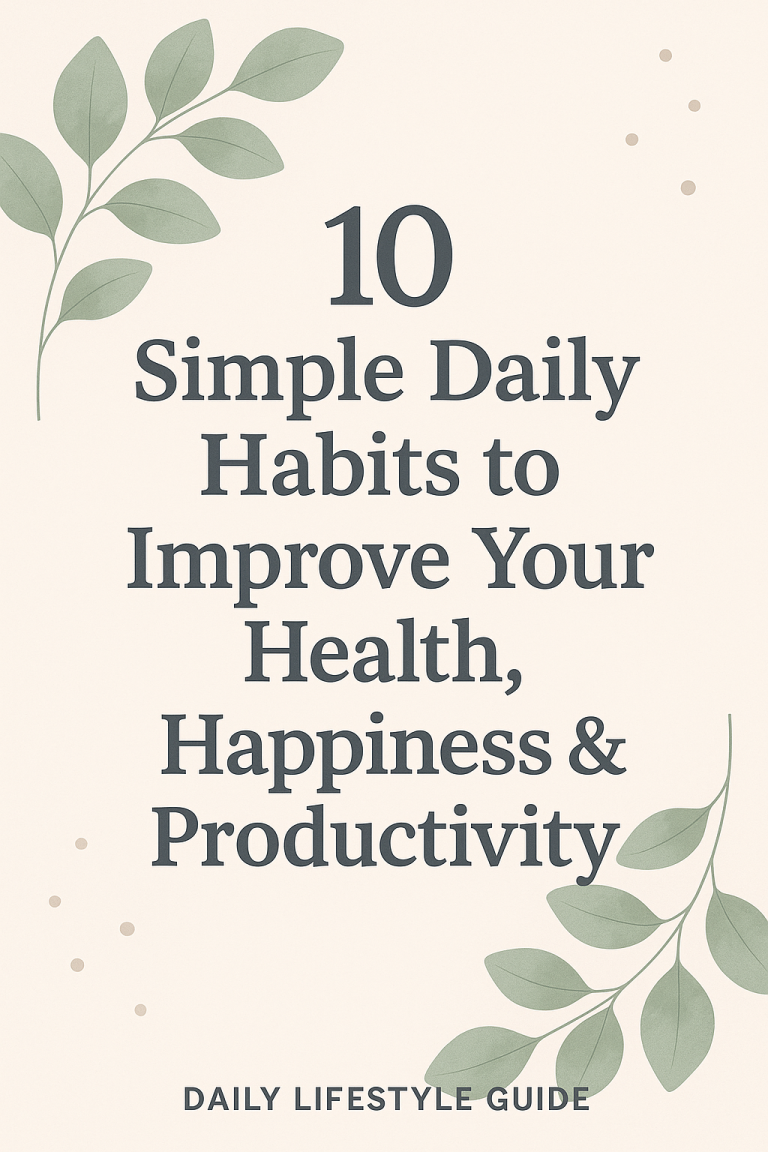 💪 10 Simple Daily Habits to Improve Your Health, Happiness & Productivity
